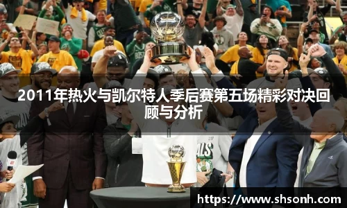 2011年热火与凯尔特人季后赛第五场精彩对决回顾与分析